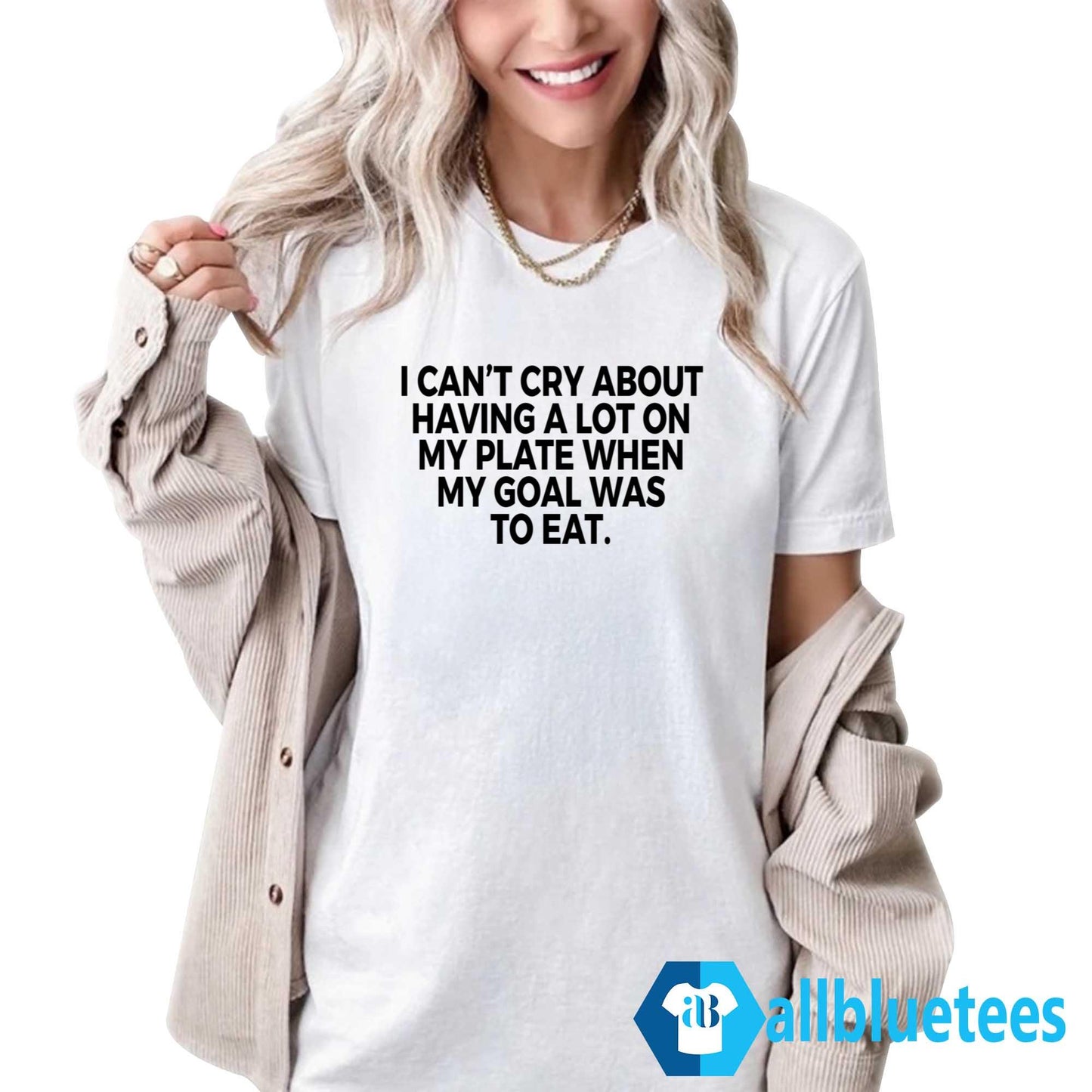 I Can’t Cry About Having A Lot On My Plate Shirt