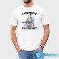 I Commit To The Bit Shirt