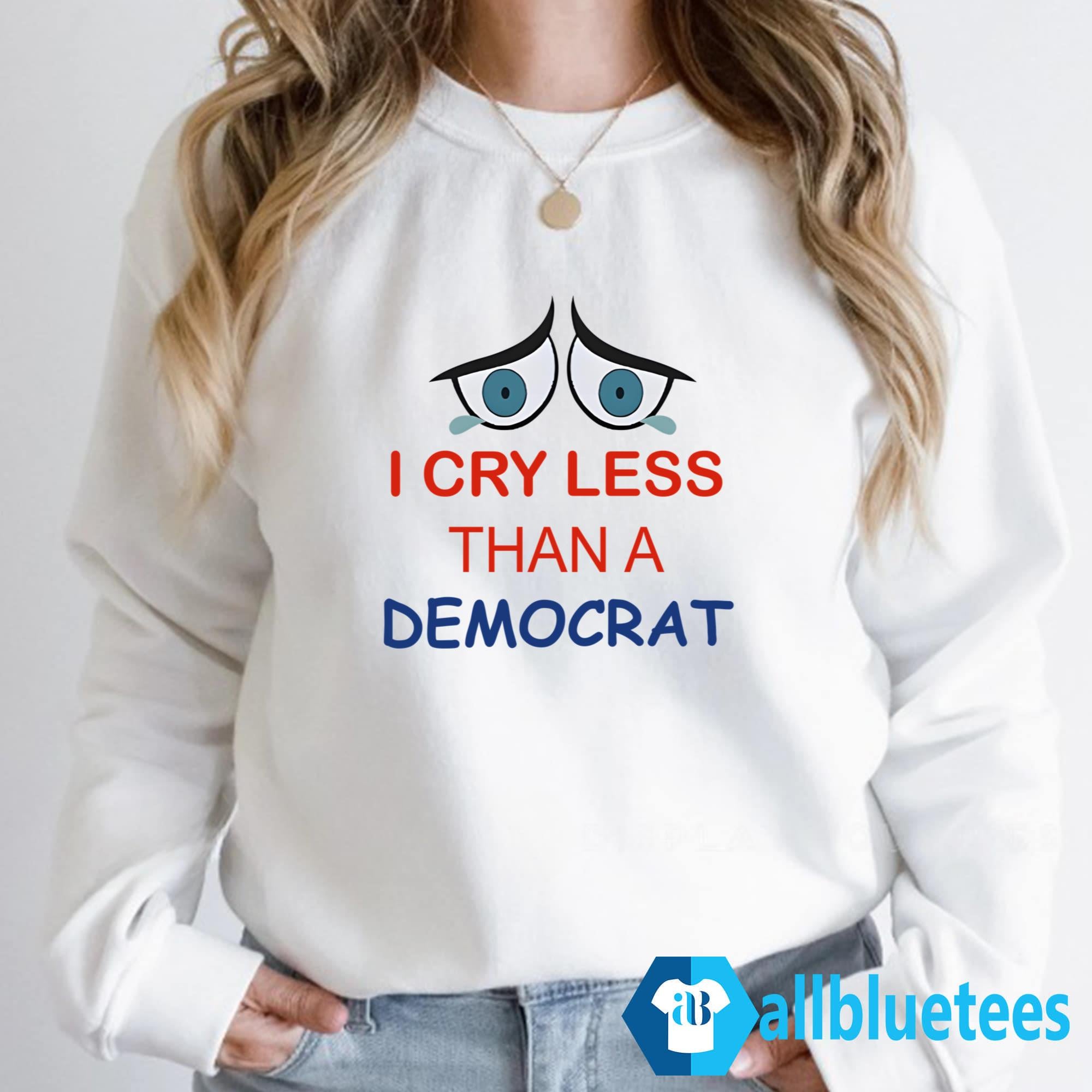 I Cry Less Than A Democrat Shirt