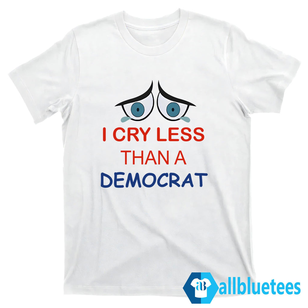 I Cry Less Than A Democrat Shirt