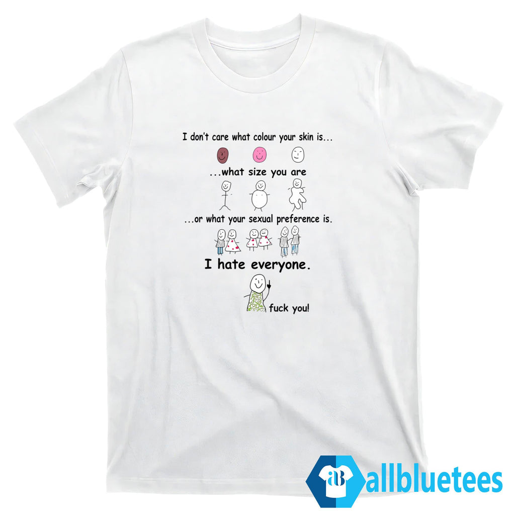 I Don’t Care What Colour Your Skin Is Shirt