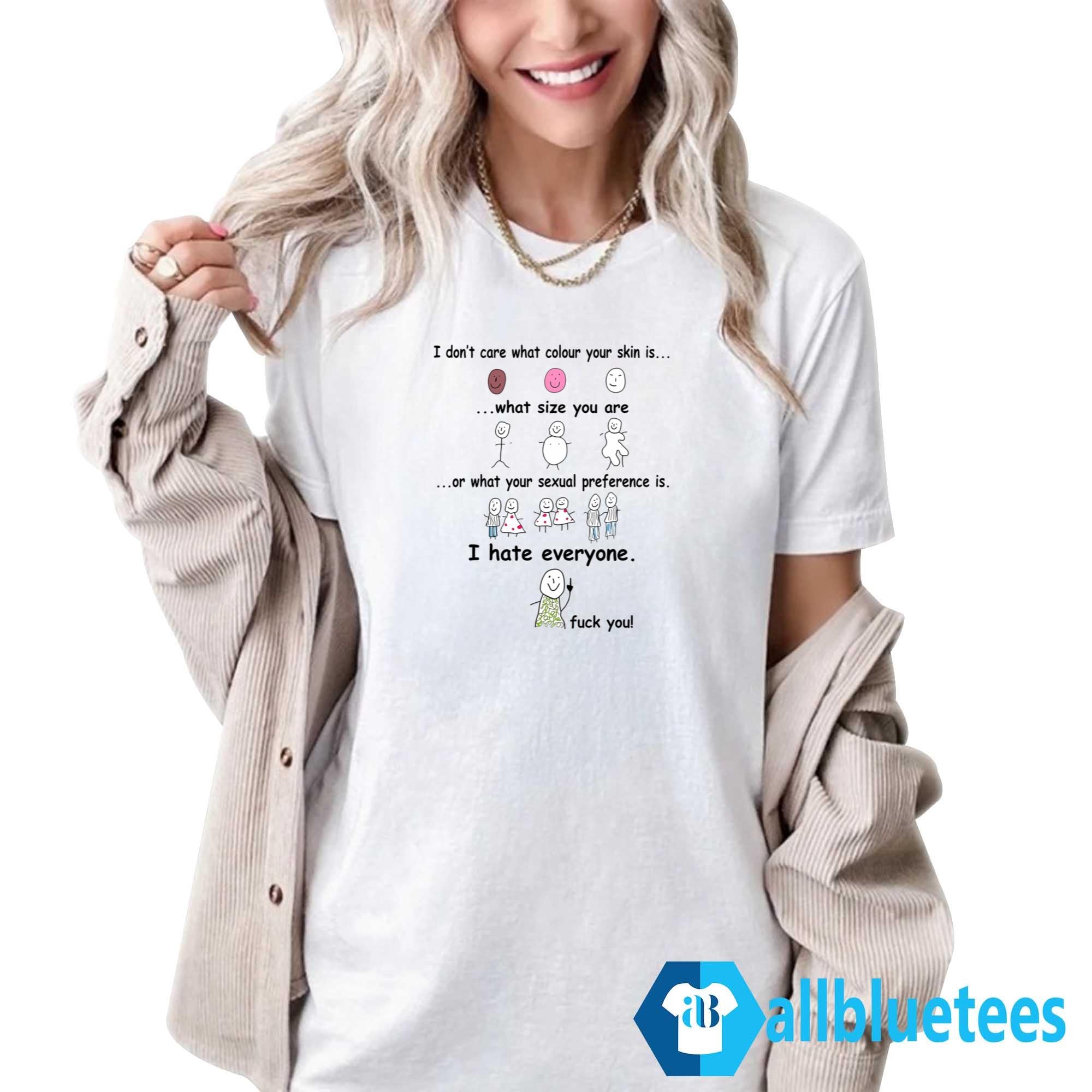 I Don’t Care What Colour Your Skin Is Shirt