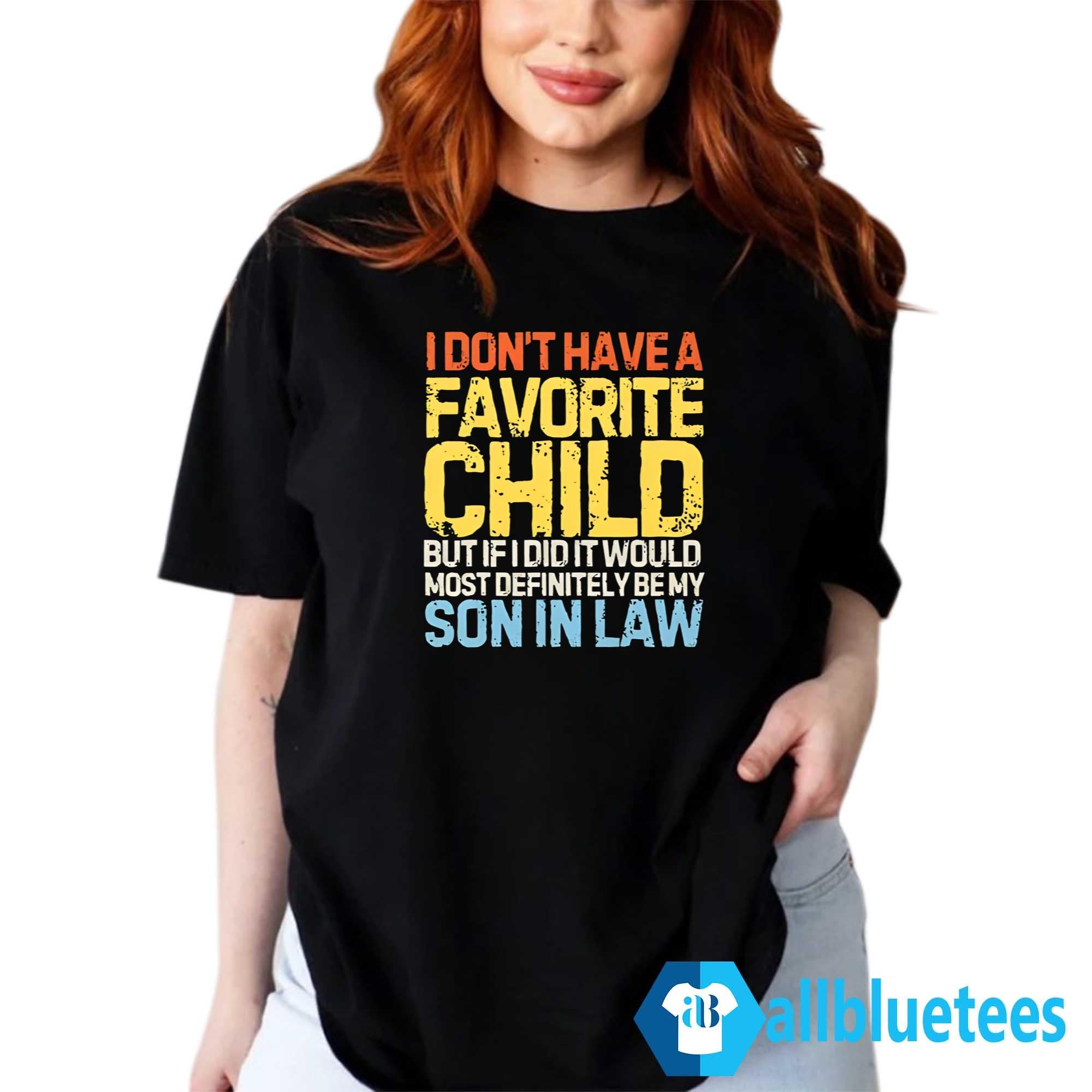 I Don’t Have A Favorite Child But If I Did It Would Most Definitely Be My Son In Law Shirt