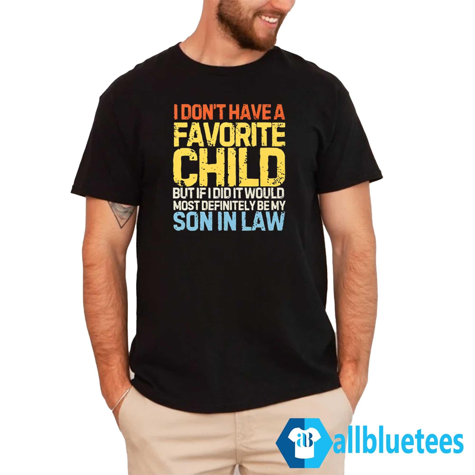 I Don’t Have A Favorite Child But If I Did It Would Most Definitely Be My Son In Law Shirt