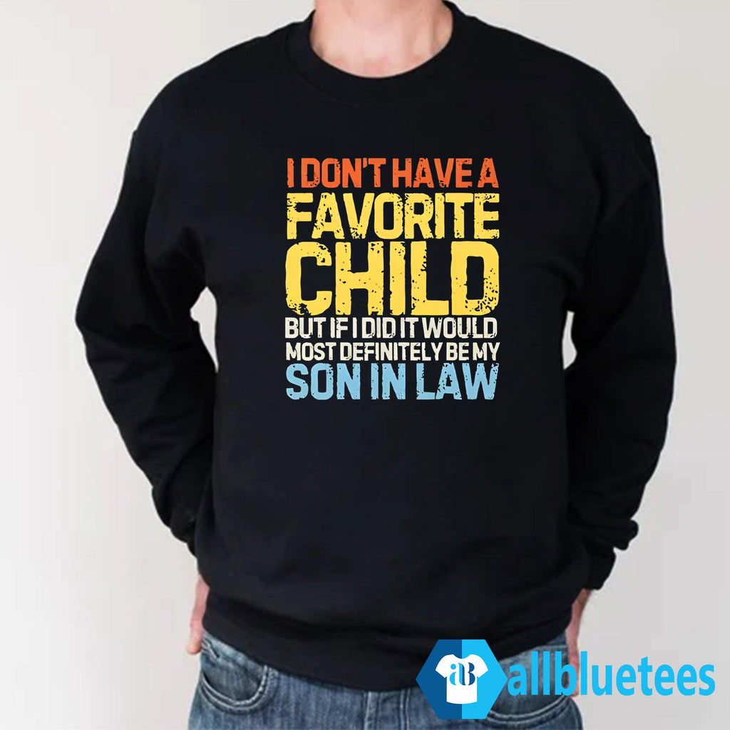 I Don’t Have A Favorite Child But If I Did It Would Most Definitely Be My Son In Law Shirt
