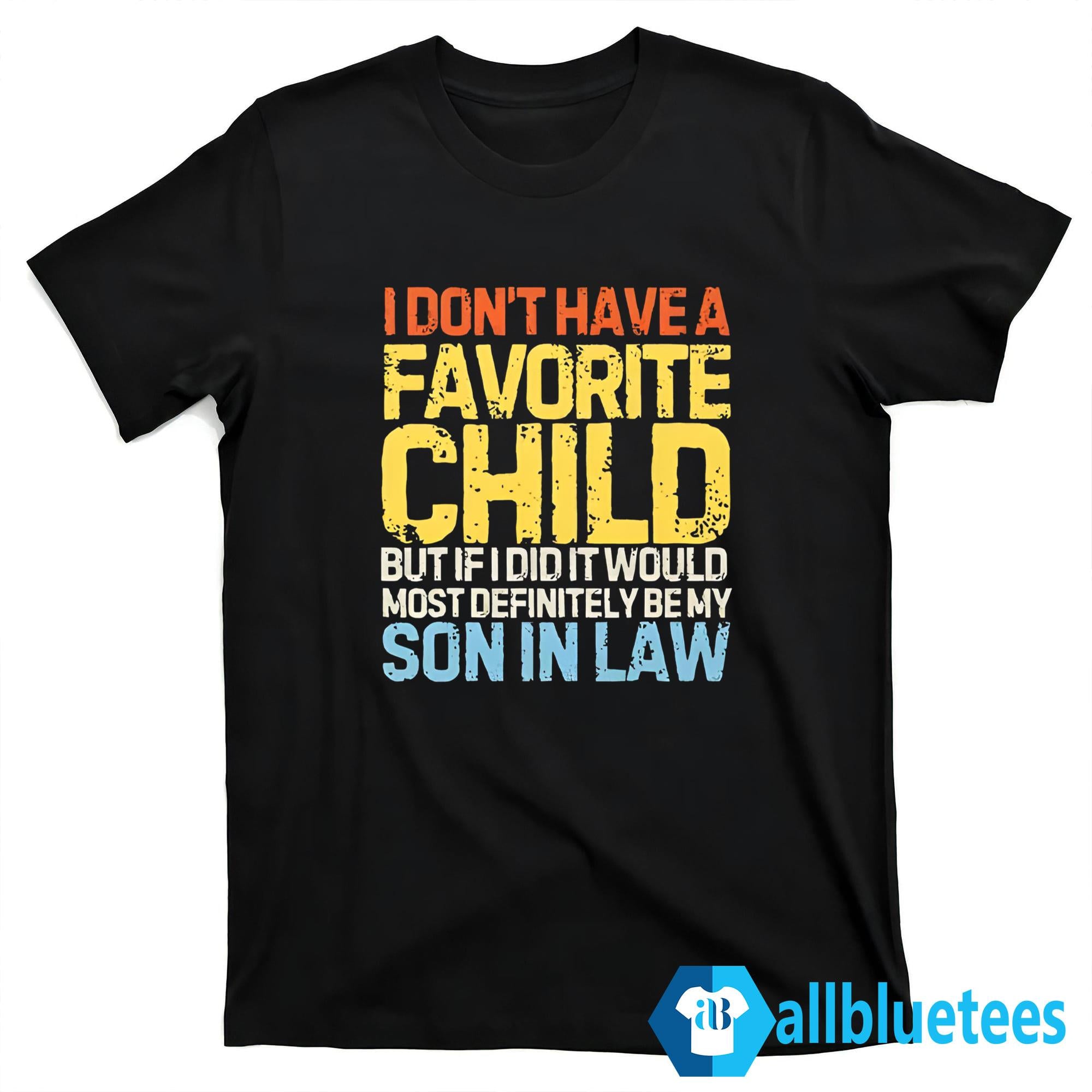 I Don’t Have A Favorite Child But If I Did It Would Most Definitely Be My Son In Law Shirt