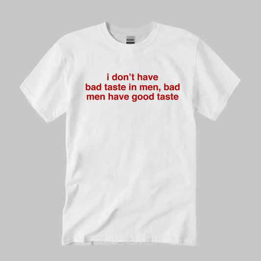 I Don’t Have Bad Taste In Men Shirt