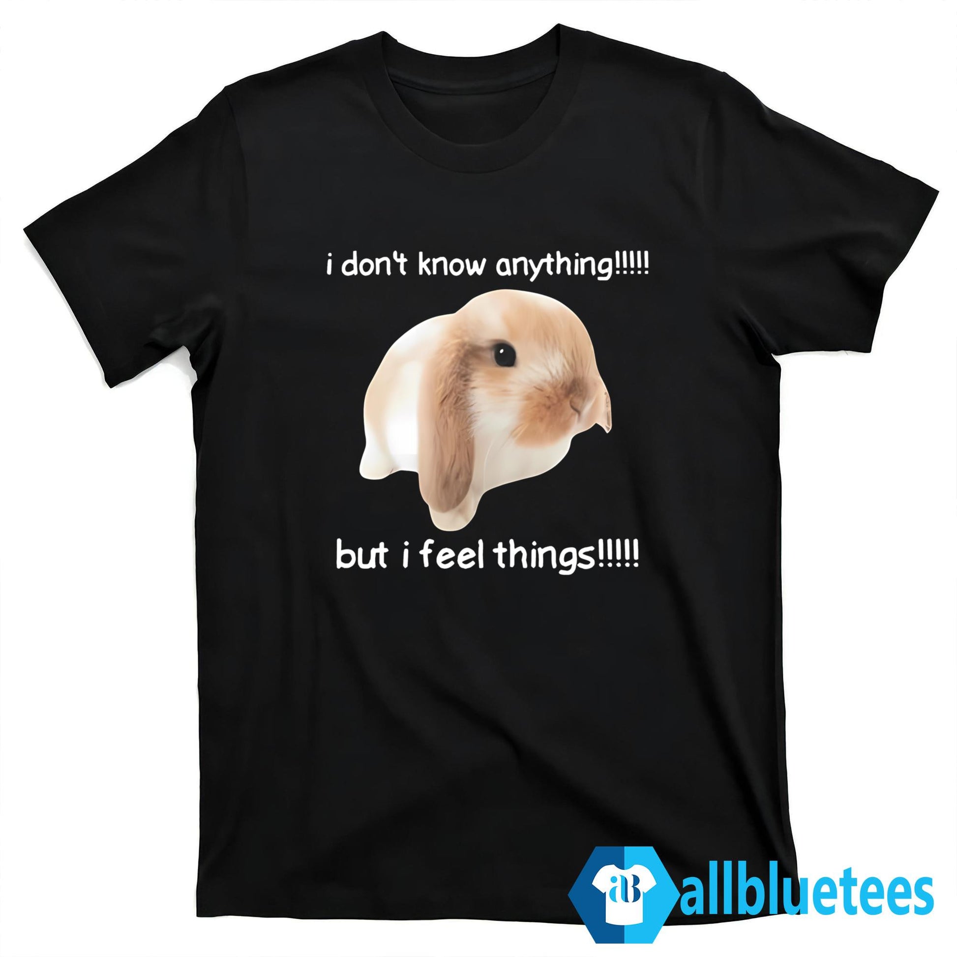 I Dont Know Anything But I Feel Things Bunny Shirt