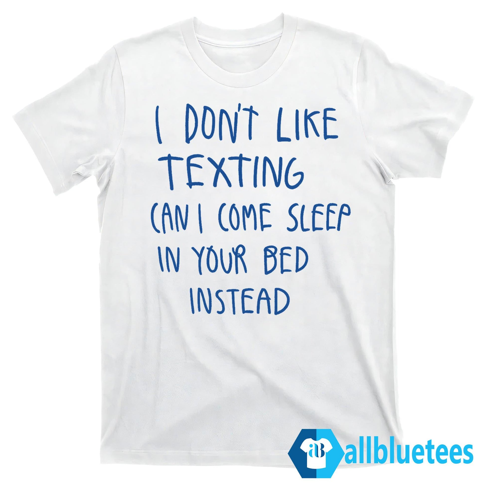 I Don’t Like Texting Can I Come Sleep In Your Bed Instead Shirt