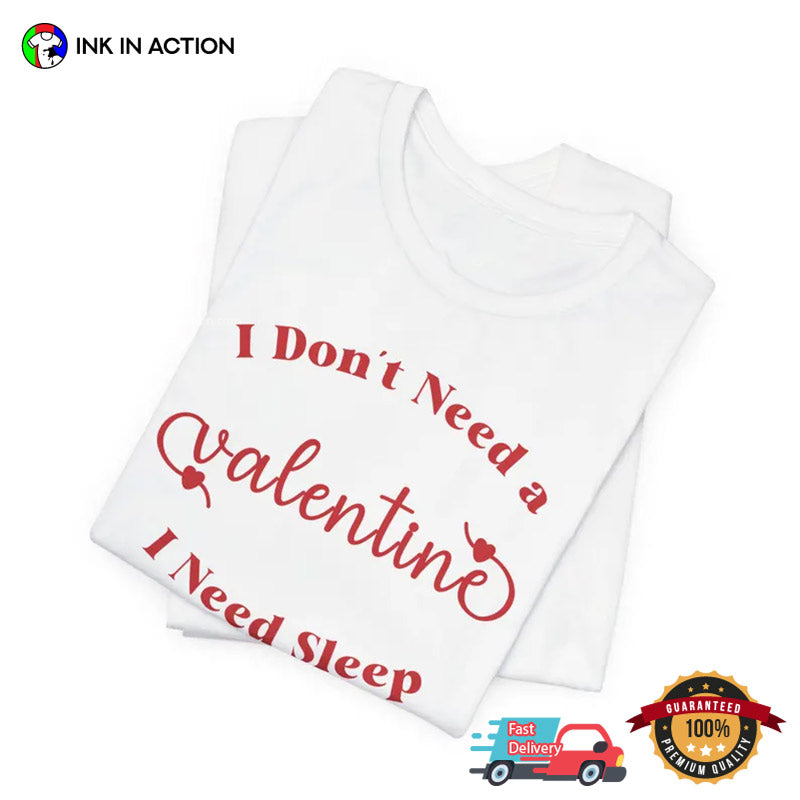 I Don’t Need A Valentine I Need Sleep Funny Lazy Day T-shirt