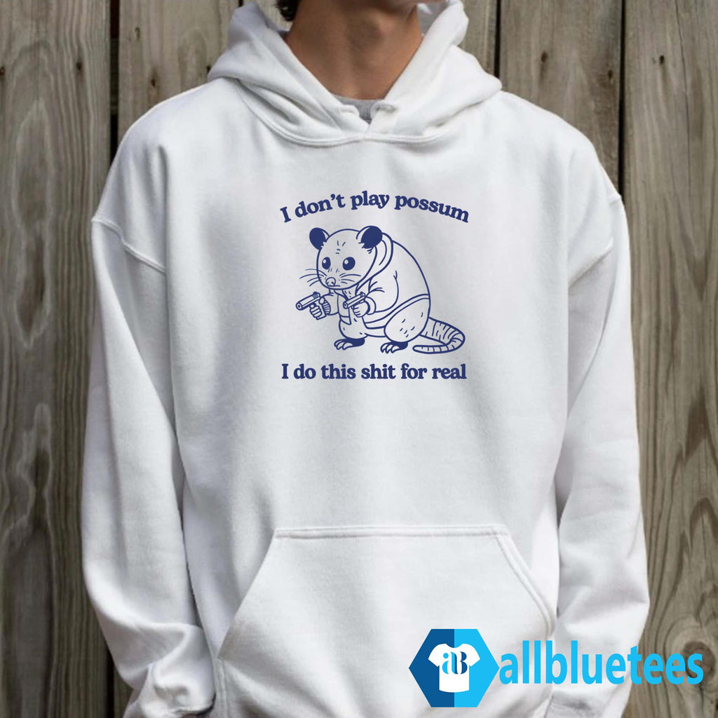 I Don’t Play Possum I Do This Shit For Real Shirt