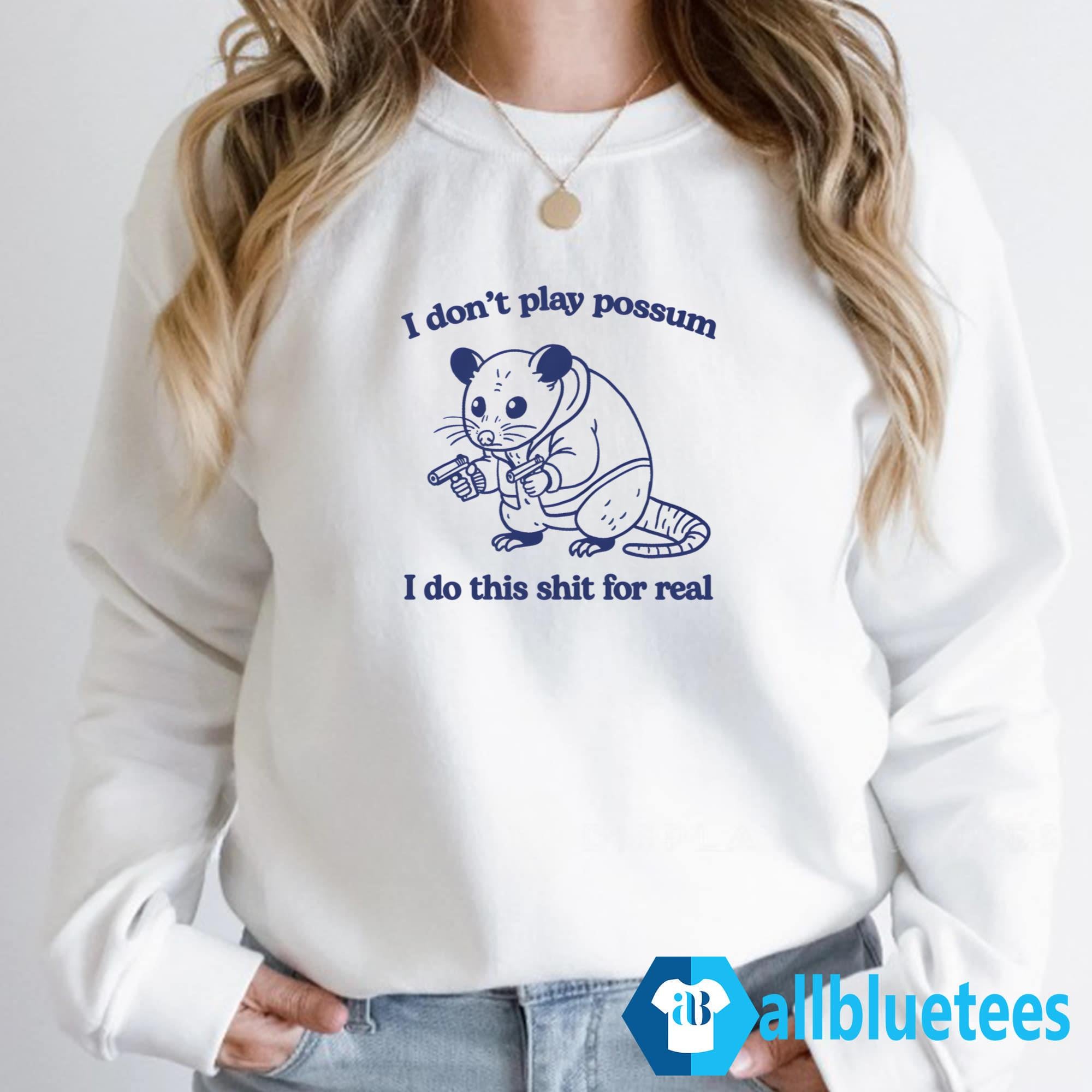 I Don’t Play Possum I Do This Shit For Real Shirt