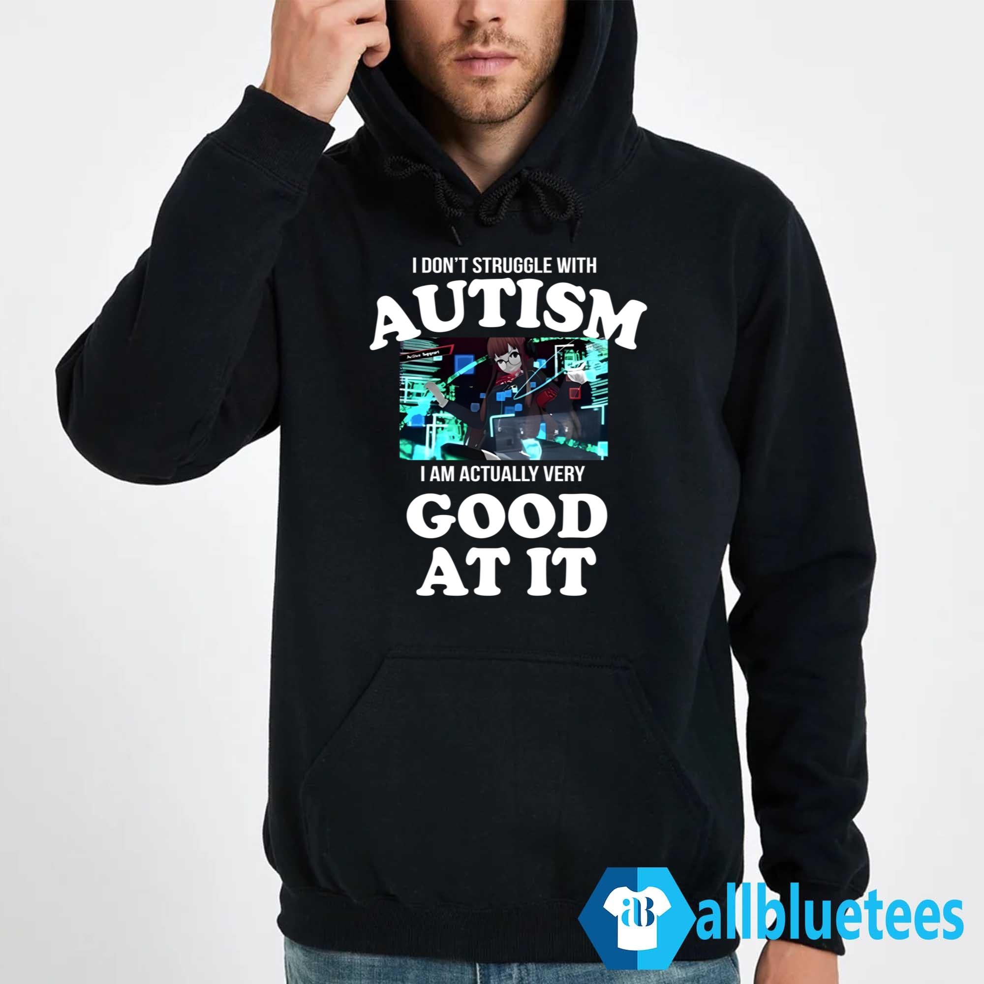 I Don’t Struggle With Autism I Am Actually Very Good At It Shirt