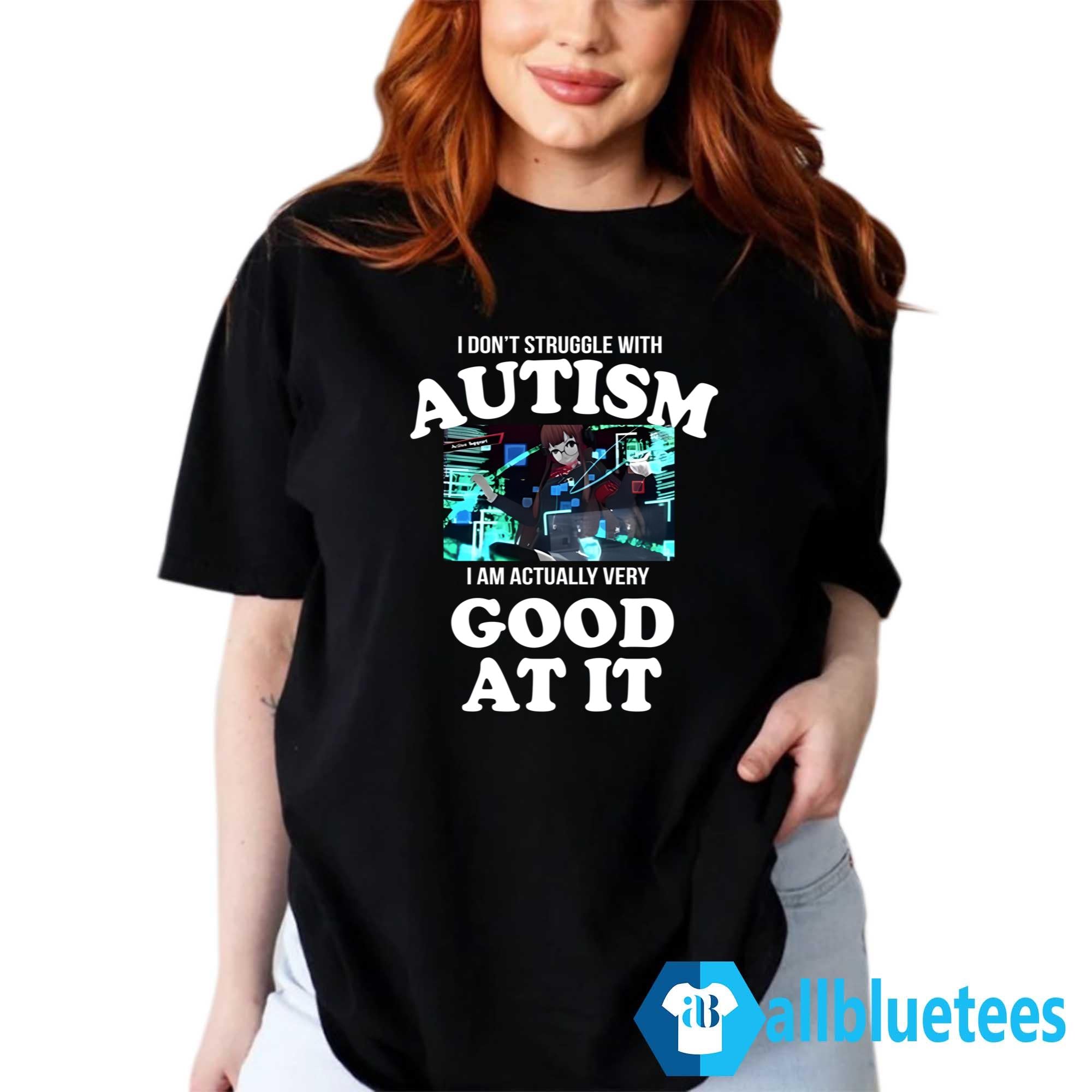I Don’t Struggle With Autism I Am Actually Very Good At It Shirt