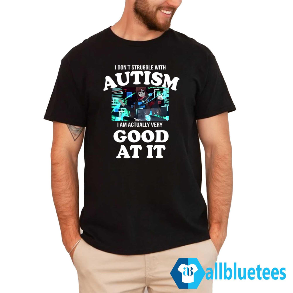 I Don’t Struggle With Autism I Am Actually Very Good At It Shirt