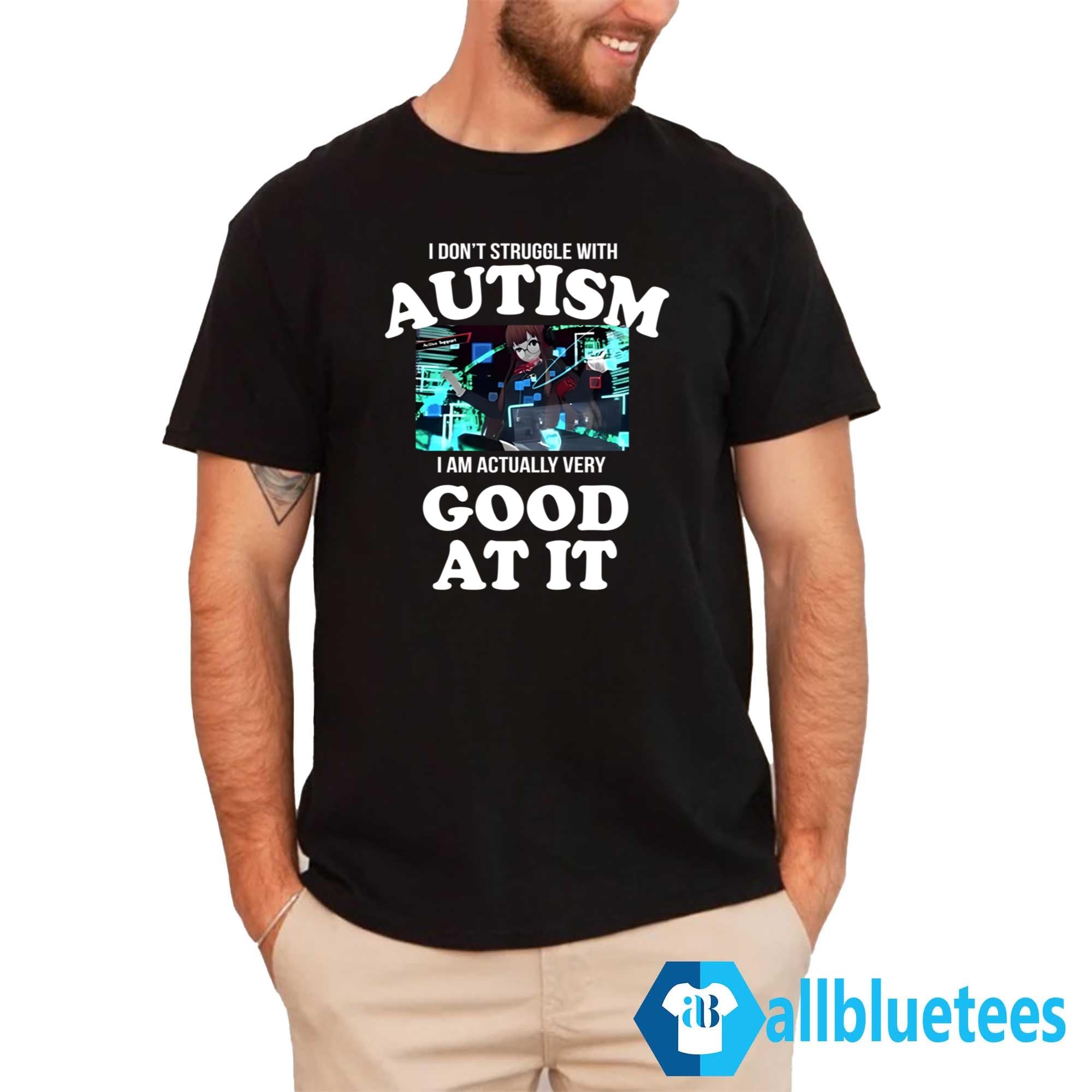 I Don’t Struggle With Autism I Am Actually Very Good At It Shirt
