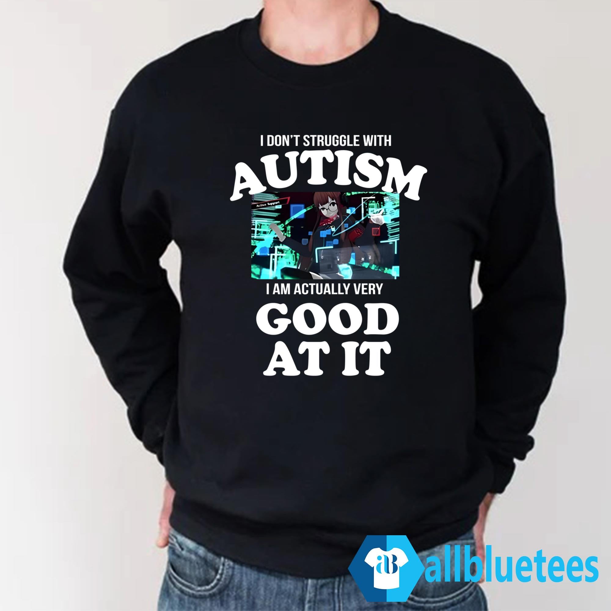 I Don’t Struggle With Autism I Am Actually Very Good At It Shirt
