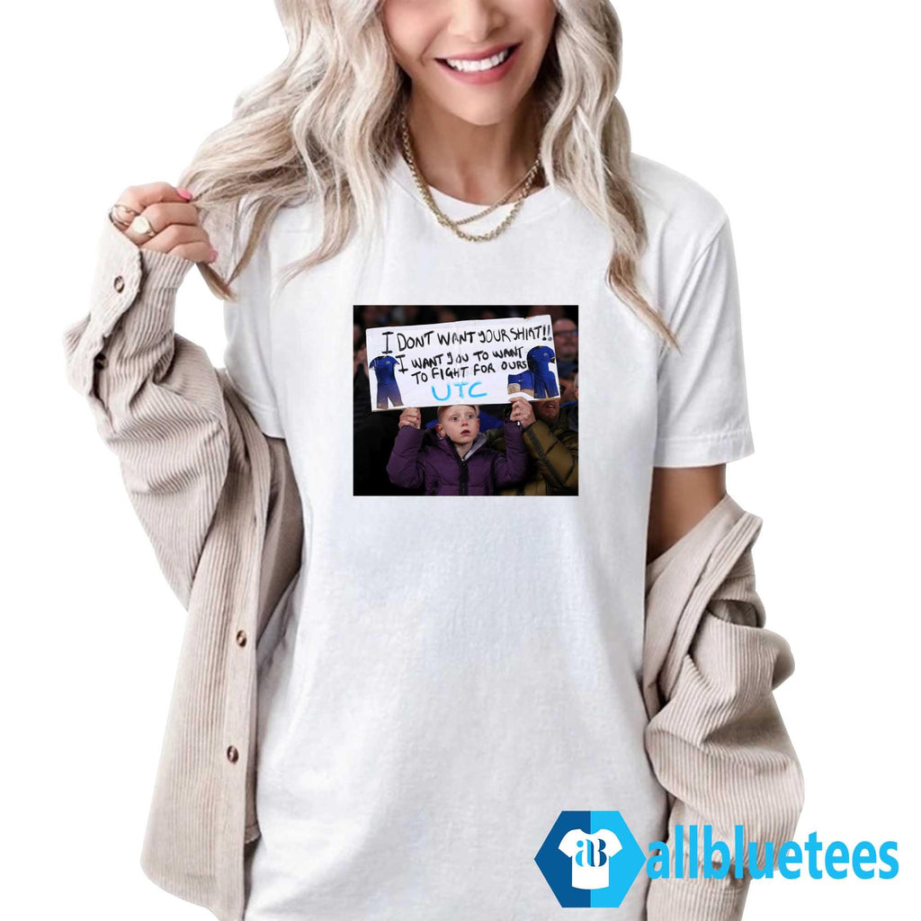 I Don’t Want Your Shirt I Want You To Want To Fight For Ours Shirt