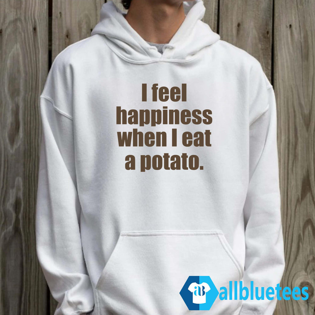 I Feel Happiness When I Eat A Potato Shirt