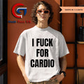 I Fuck For Cardio shirt