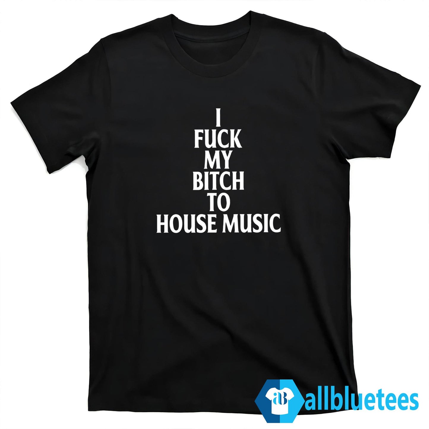 I Fuck My Bitch To House Music Shirt