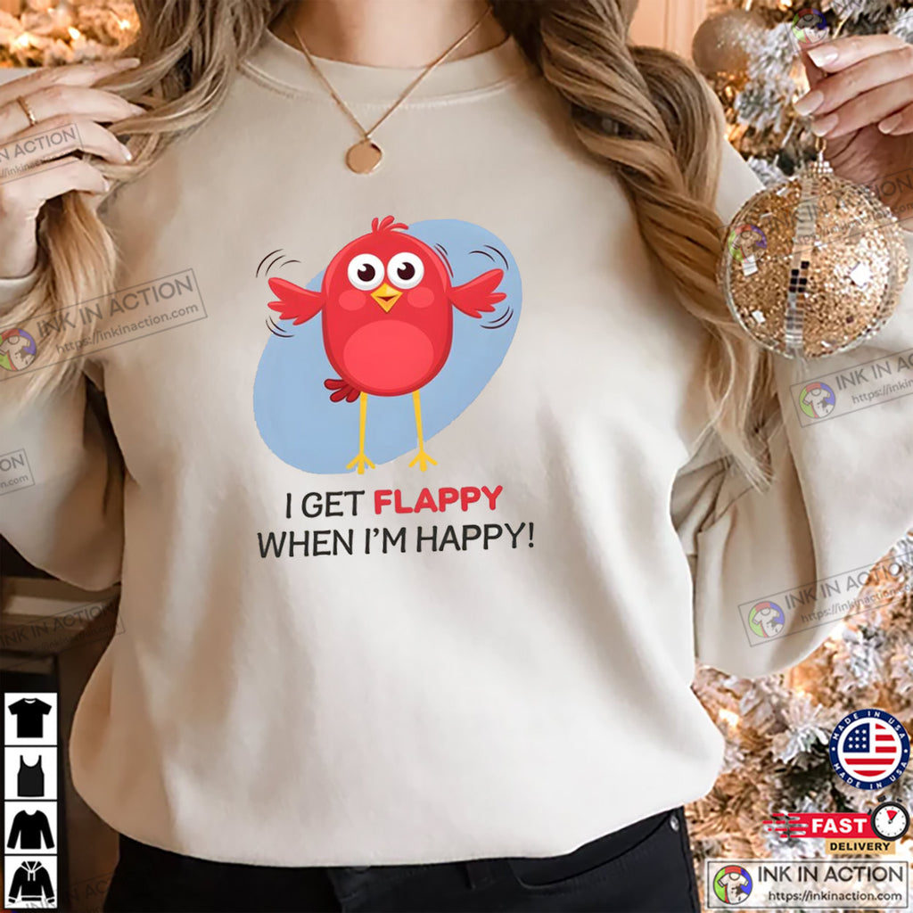 I Get Flappy When I’m Happy Positive T-shirt