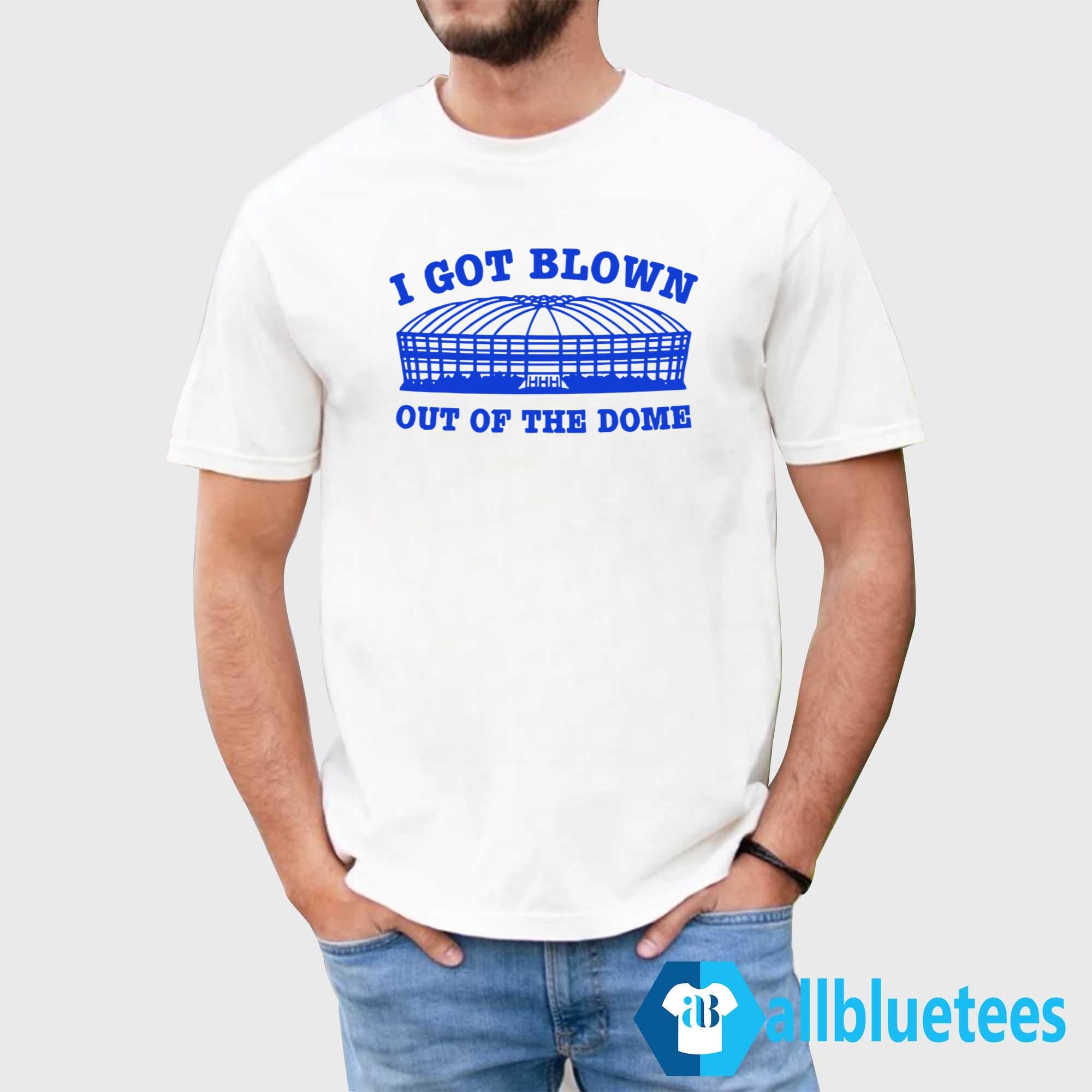 I Got Blown Out Of The Dome Shirt