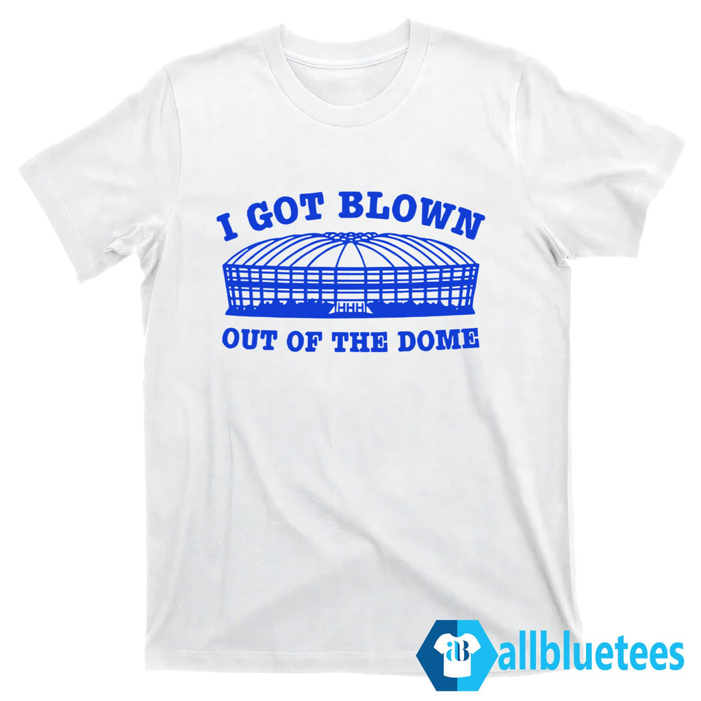 I Got Blown Out Of The Dome Shirt