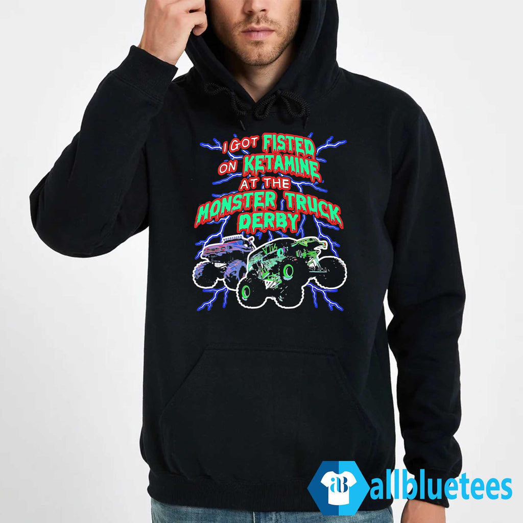 I Got Fisted On Ketamine At The Monster Truck Derby Shirt
