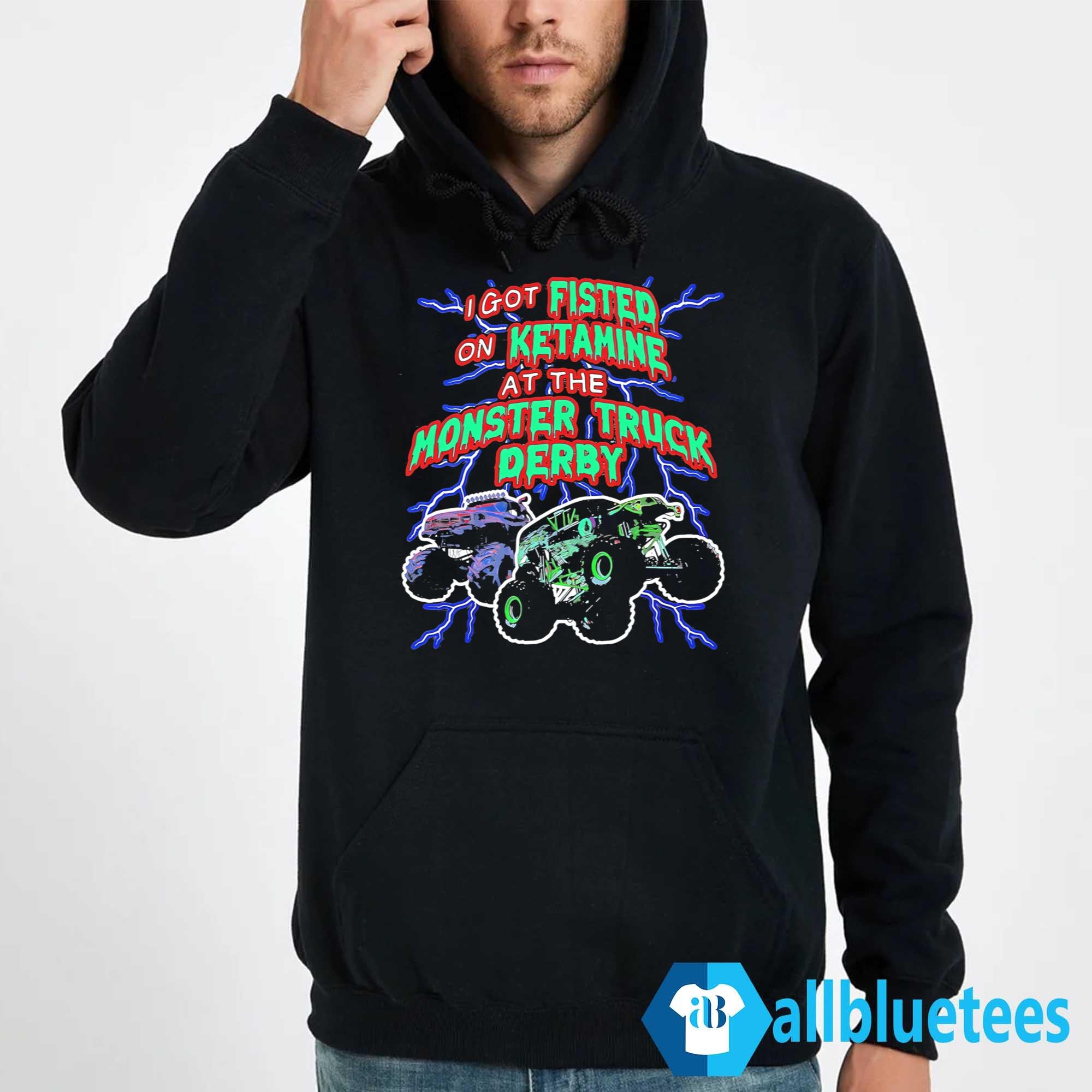 I Got Fisted On Ketamine At The Monster Truck Derby Shirt
