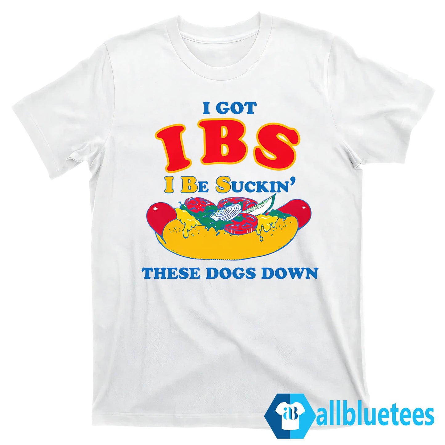 I Got IBS I Be Suckin’ These Dogs Down Shirt
