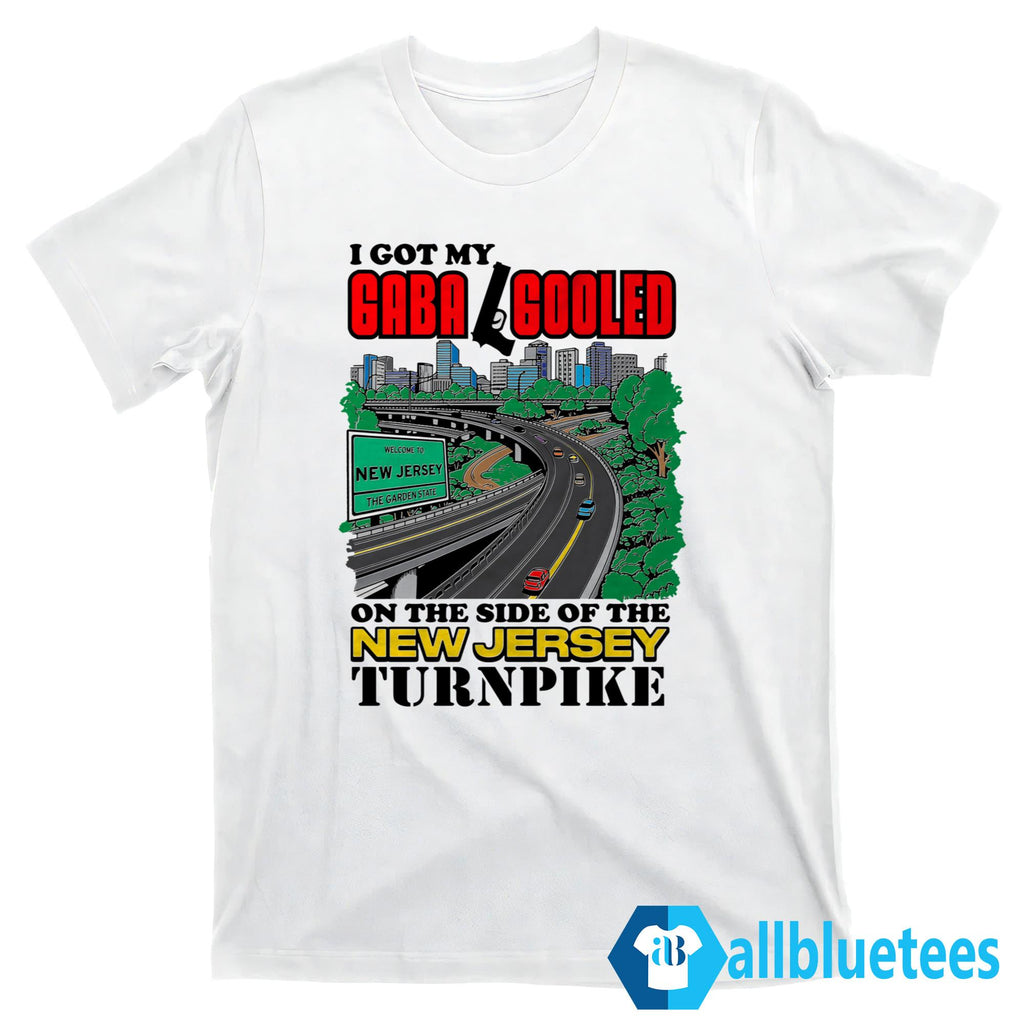 I Got My Gaba Gooled On The Side Of The New Jersey Turnpike Shirt