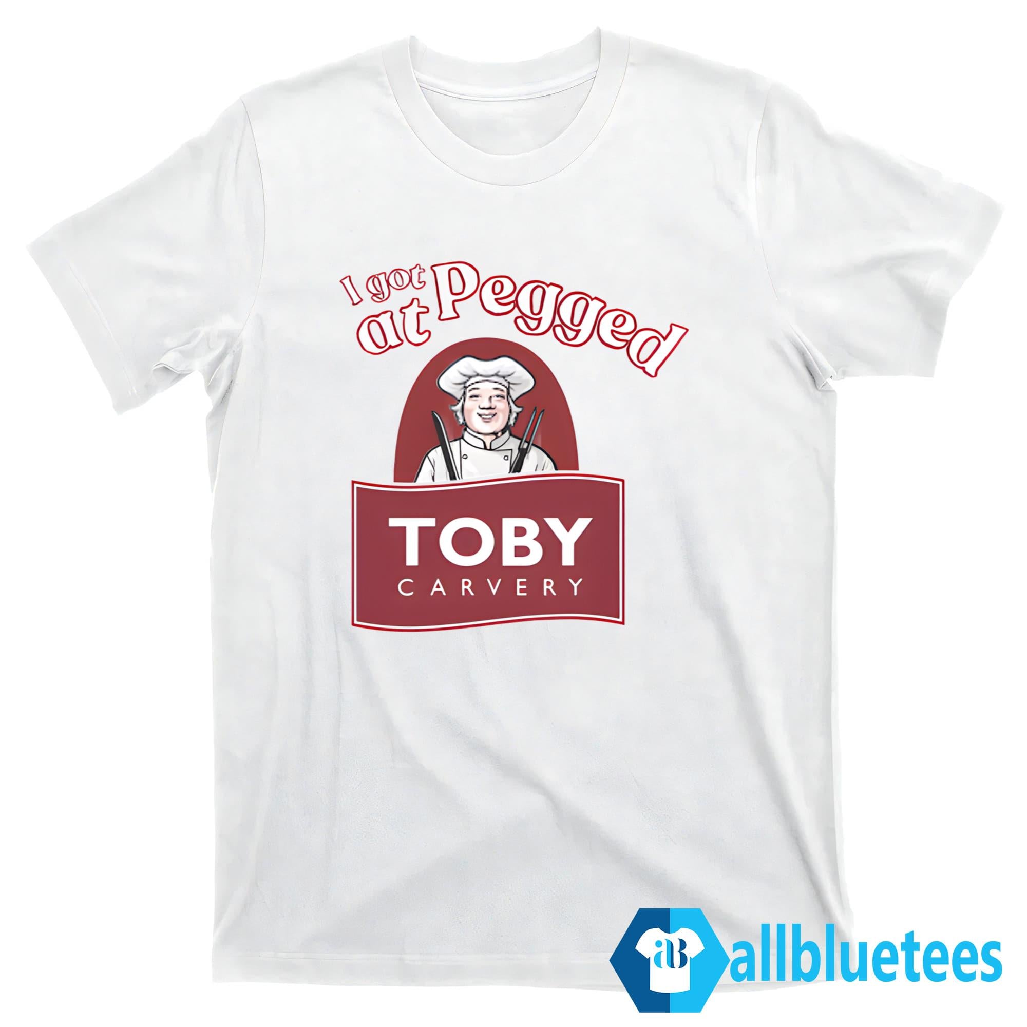 I Got Pegged At Toby Carvery Shirt