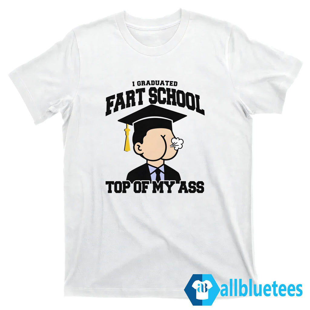 I Graduated Fart School Top Of My Ass Shirt