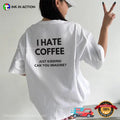 I Hate Coffee Just Kidding Funny Coffee Addict Joke Comfort Colors Shirt