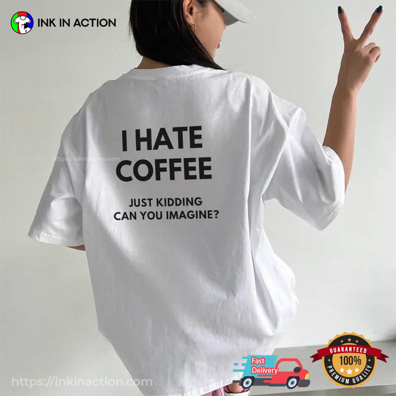 I Hate Coffee Just Kidding Funny Coffee Addict Joke Comfort Colors Shirt