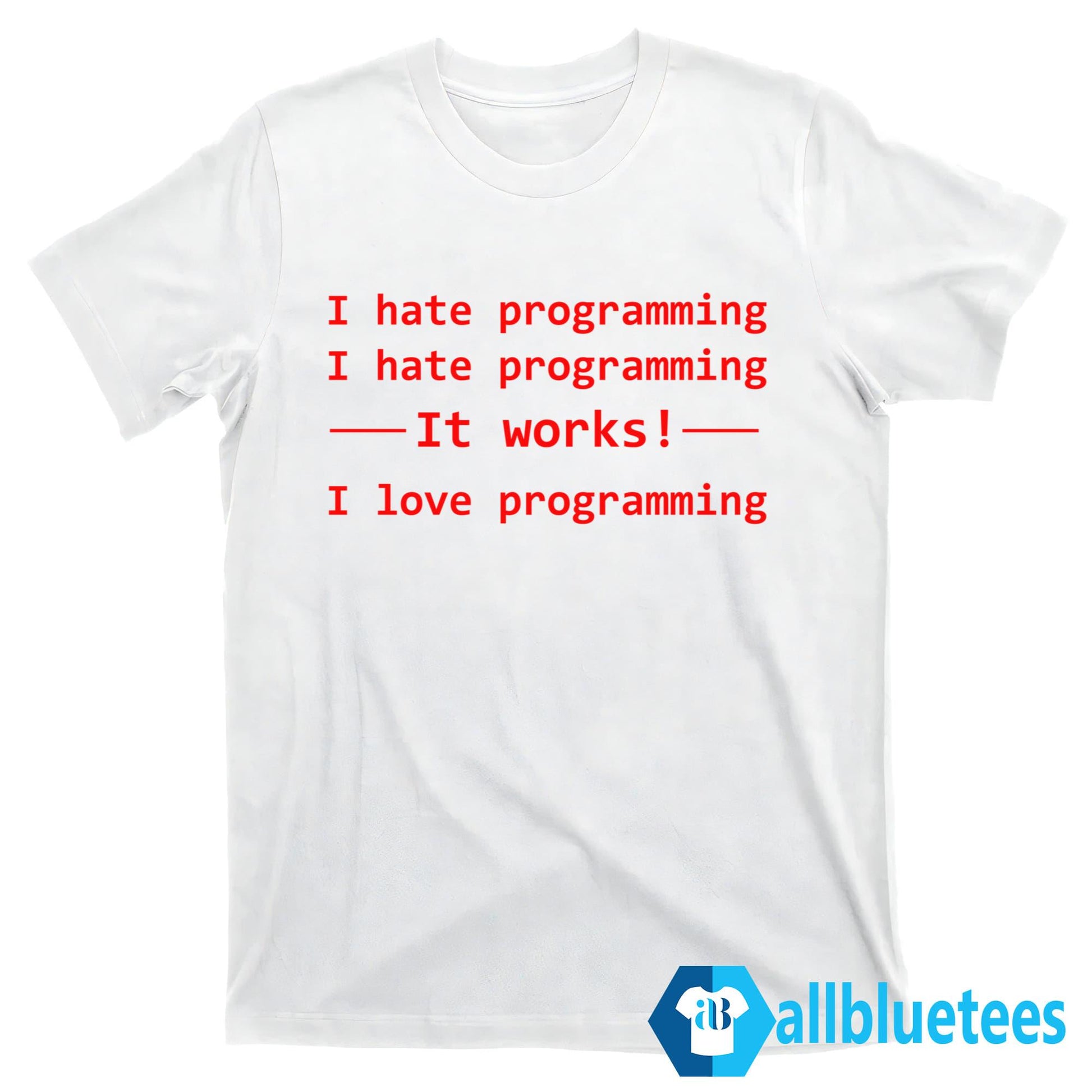 I Hate Programming – It Works – I Love Programming T-Shirt