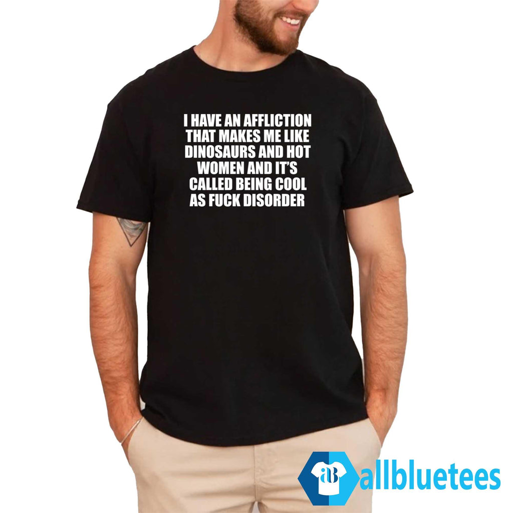 I Have An Affliction That Makes Me Like Dinosaurs And Hot Women Shirt