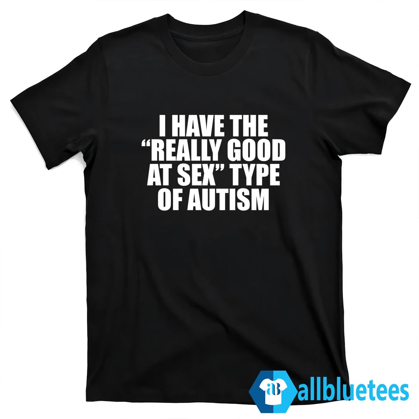 I Have The Really Good At Sex Type Of Autism Shirt