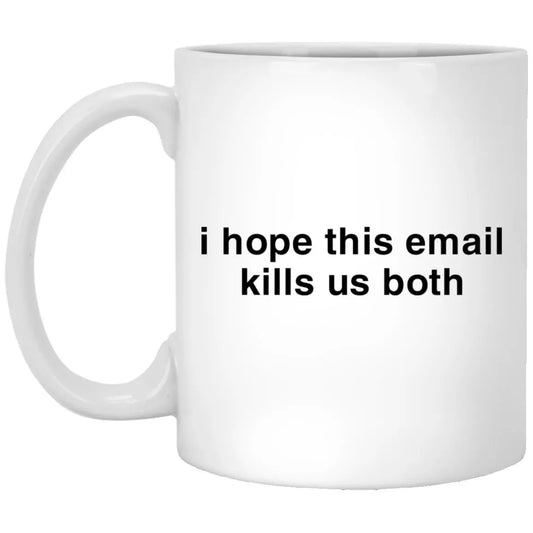 I Hope This Email Kills Us Both Mug