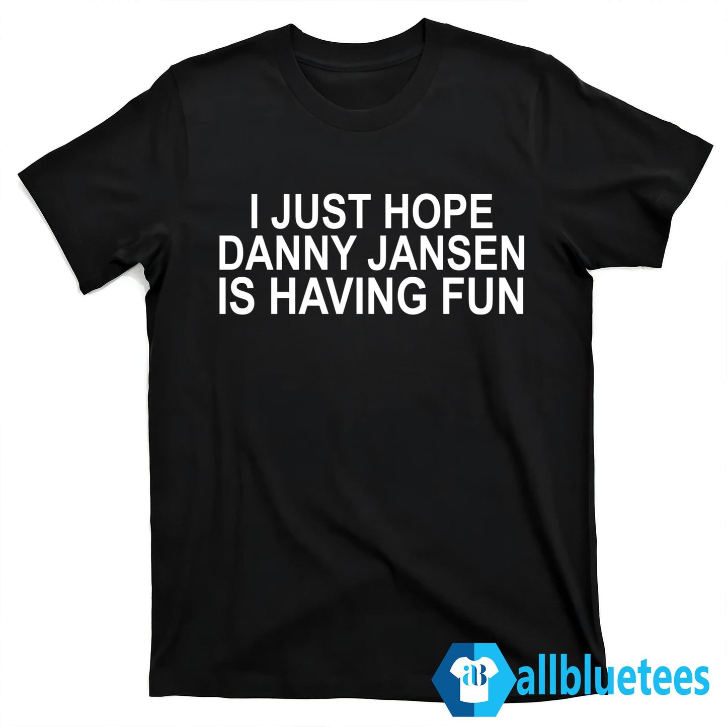 I Just Hope Danny Jansen Is Having Fun Shirt