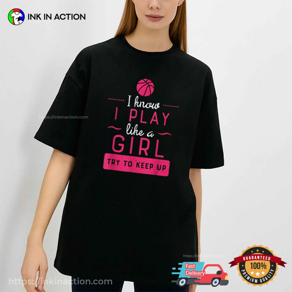 I Knows I Play Like A Girl Basketball Girl Shirt