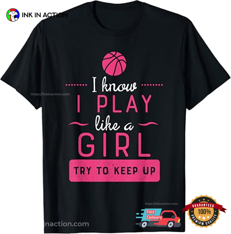 I Knows I Play Like A Girl Basketball Girl Shirt