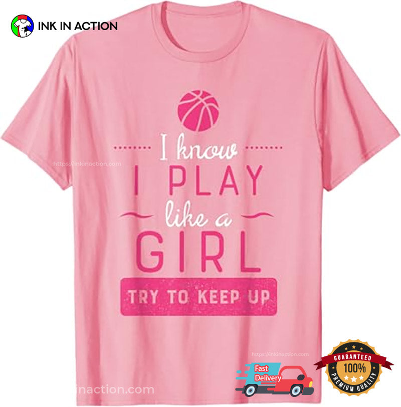 I Knows I Play Like A Girl Basketball Girl Shirt