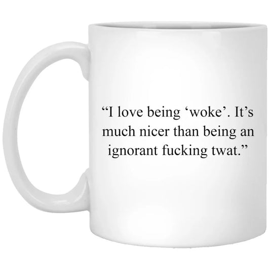I Love Being Woke Its Much Nicer Than Being An Ignorant Mug