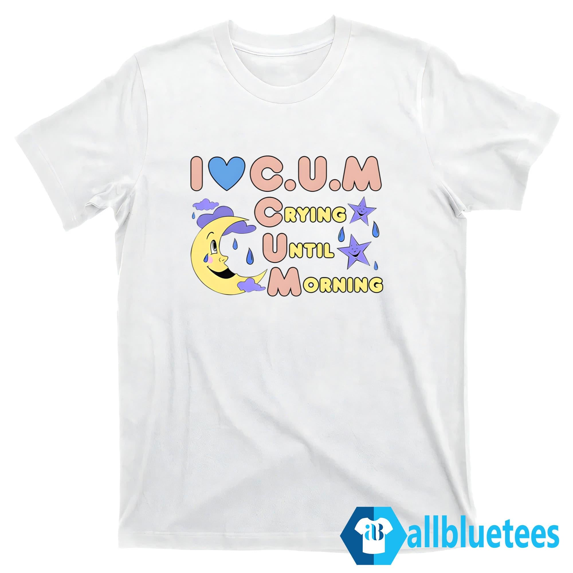 I Love Crying Until Morning Shirt