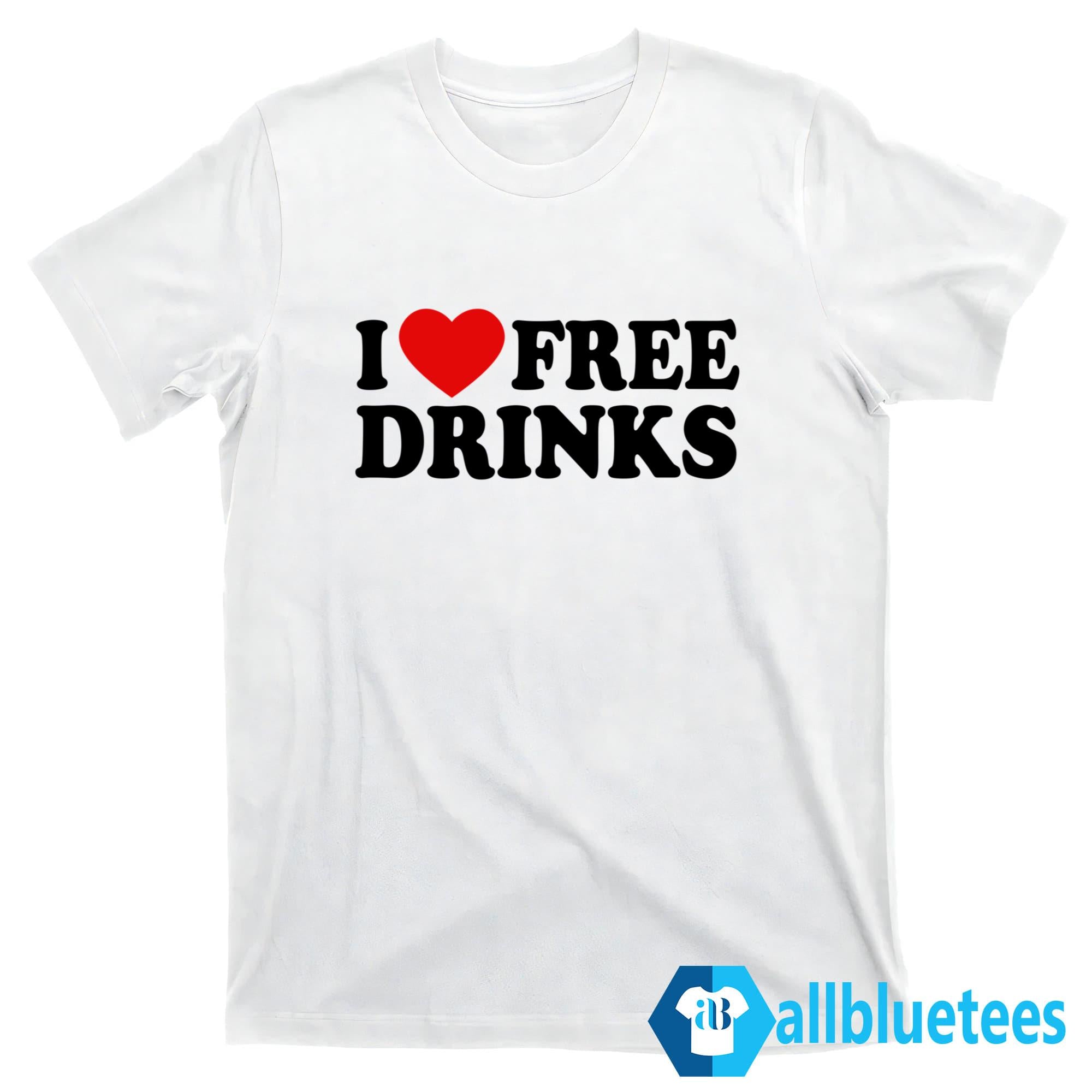 I Love Free Drinks Shirt