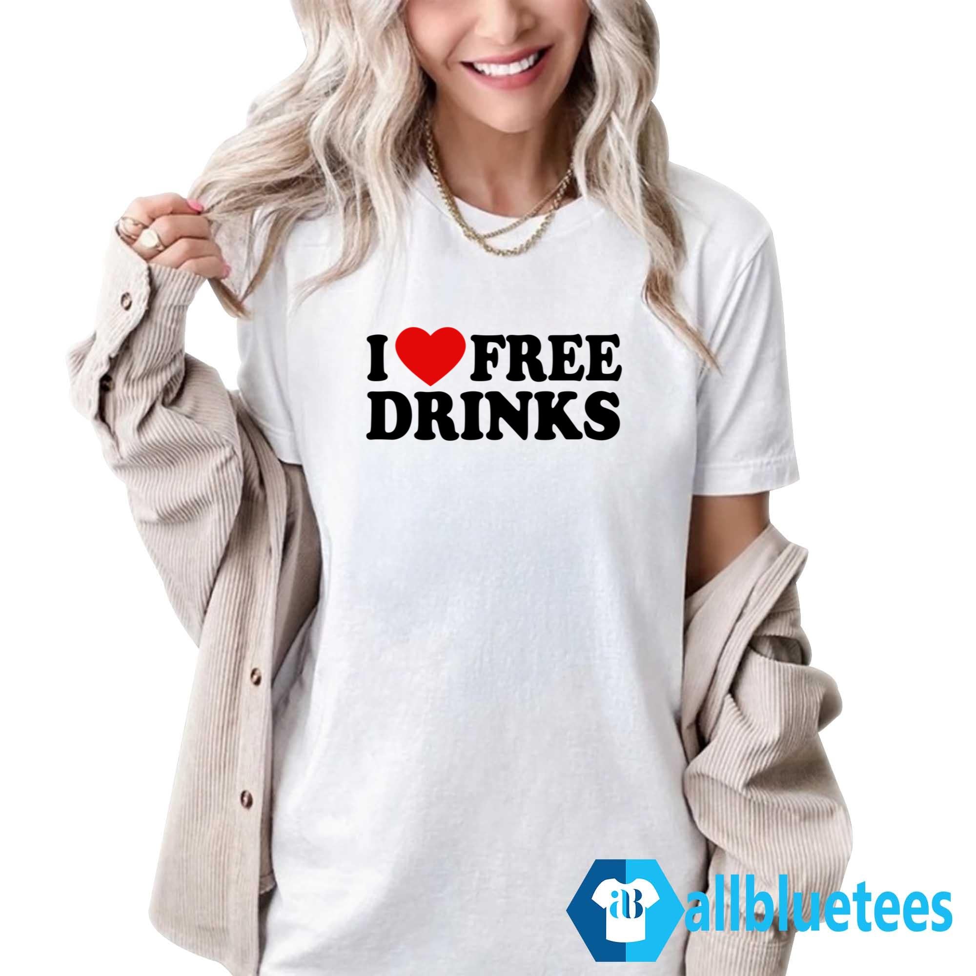 I Love Free Drinks Shirt