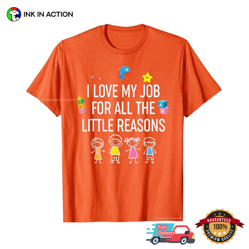 I Love My Job For All The Little Reasons Kindergarten Teacher Gifts Tee