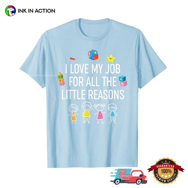 I Love My Job For All The Little Reasons Kindergarten Teacher Gifts Tee